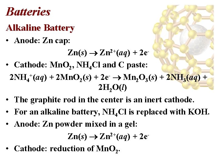 Batteries Alkaline Battery • Anode: Zn cap: Zn(s) Zn 2+(aq) + 2 e •