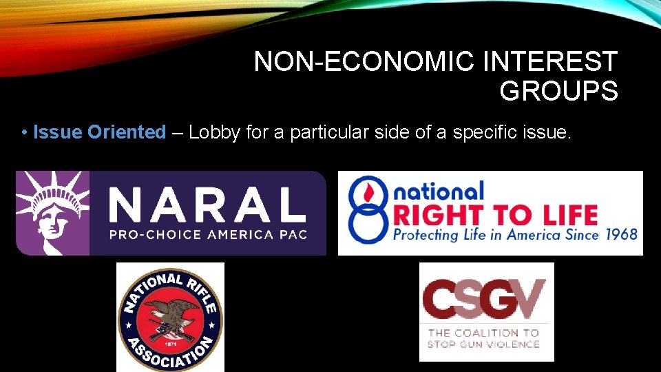 NON-ECONOMIC INTEREST GROUPS • Issue Oriented – Lobby for a particular side of a