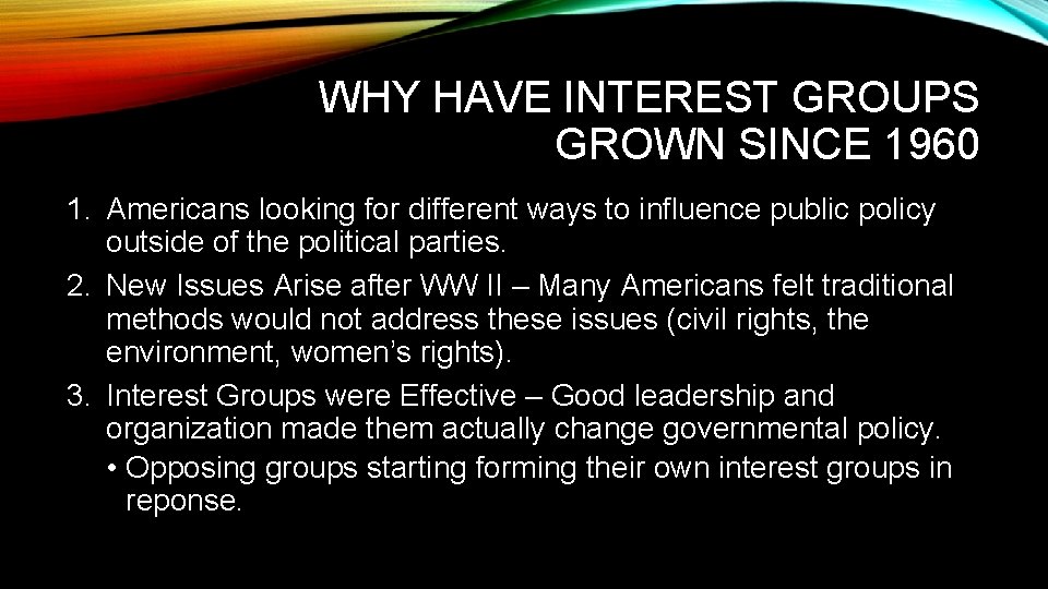 WHY HAVE INTEREST GROUPS GROWN SINCE 1960 1. Americans looking for different ways to