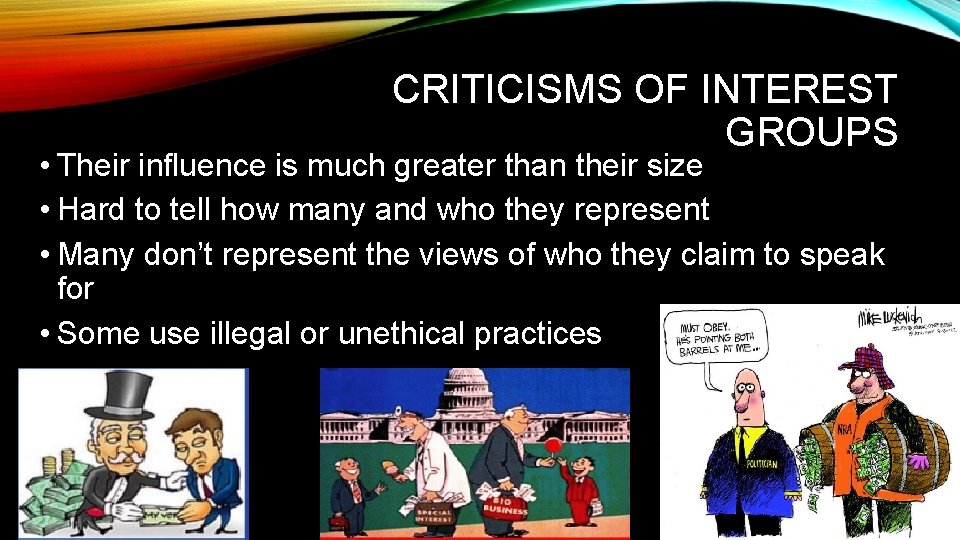 CRITICISMS OF INTEREST GROUPS • Their influence is much greater than their size •