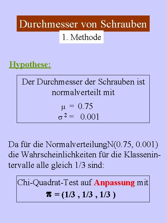 Durchmesser von Schrauben 1. Methode Hypothese: Der Durchmesser der Schrauben ist normalverteilt mit =