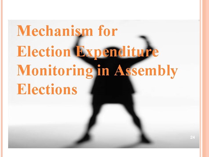Mechanism for Election Expenditure Monitoring in Assembly Elections 24 