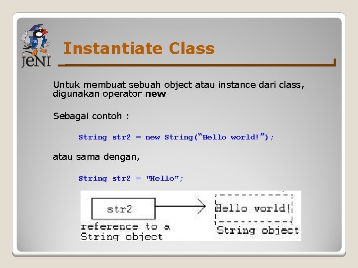 Instantiate Class Untuk membuat sebuah object atau instance dari class, digunakan operator new Sebagai