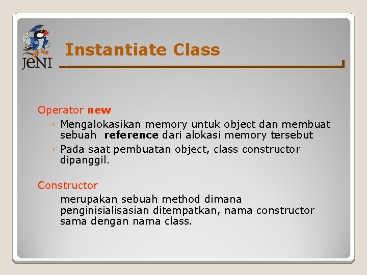 Instantiate Class Operator new ◦ Mengalokasikan memory untuk object dan membuat sebuah reference dari