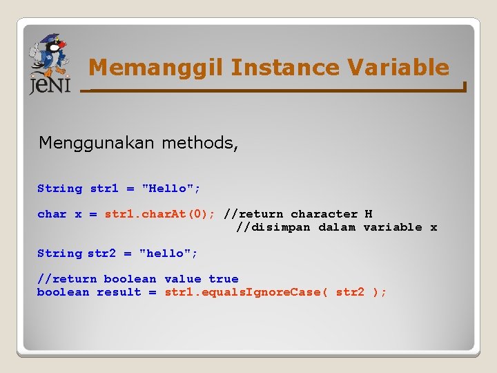 Memanggil Instance Variable Menggunakan methods, String str 1 = "Hello"; char x = str