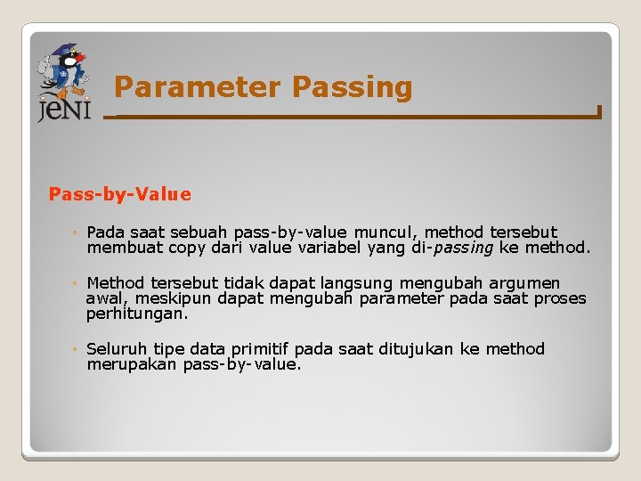 Parameter Passing Pass-by-Value ◦ Pada saat sebuah pass-by-value muncul, method tersebut membuat copy dari