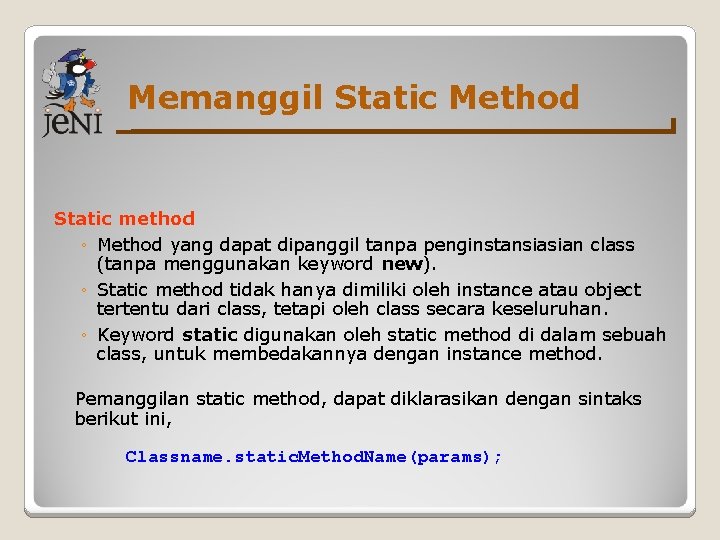 Memanggil Static Method Static method ◦ Method yang dapat dipanggil tanpa penginstansiasian class (tanpa