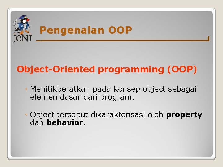 Pengenalan OOP Object-Oriented programming (OOP) ◦ Menitikberatkan pada konsep object sebagai elemen dasar dari