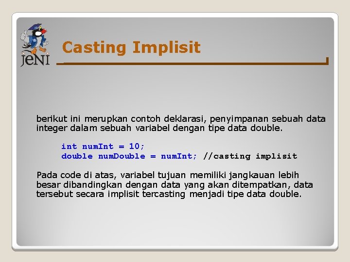 Casting Implisit berikut ini merupkan contoh deklarasi, penyimpanan sebuah data integer dalam sebuah variabel