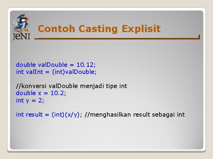 Contoh Casting Explisit double val. Double = 10. 12; int val. Int = (int)val.