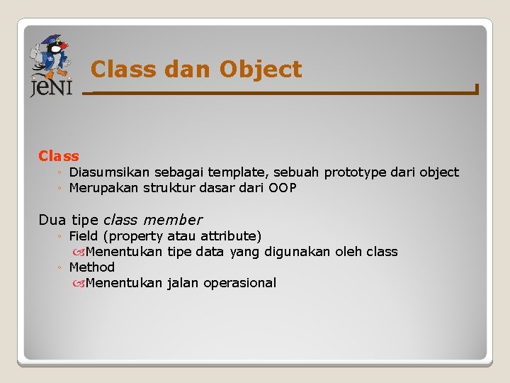 Class dan Object Class ◦ Diasumsikan sebagai template, sebuah prototype dari object ◦ Merupakan