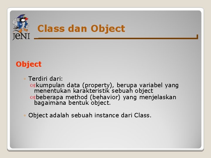Class dan Object ◦ Terdiri dari: kumpulan data (property), berupa variabel yang menentukan karakteristik