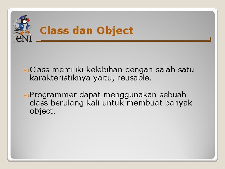 Class dan Object Class memiliki kelebihan dengan salah satu karakteristiknya yaitu, reusable. Programmer dapat
