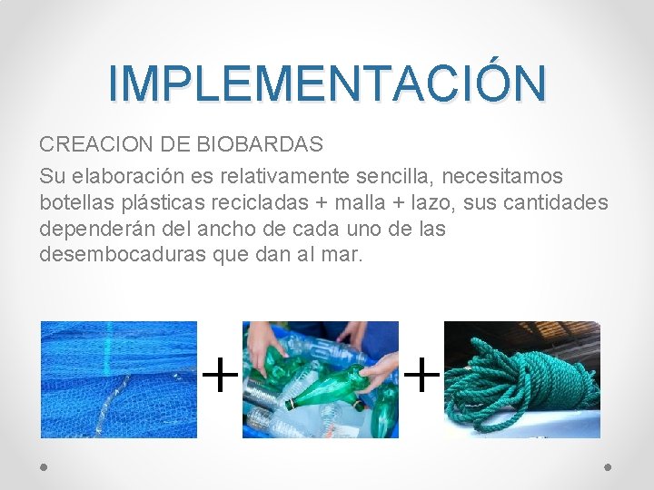 IMPLEMENTACIÓN CREACION DE BIOBARDAS Su elaboración es relativamente sencilla, necesitamos botellas plásticas recicladas +