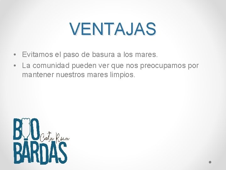 VENTAJAS • Evitamos el paso de basura a los mares. • La comunidad pueden