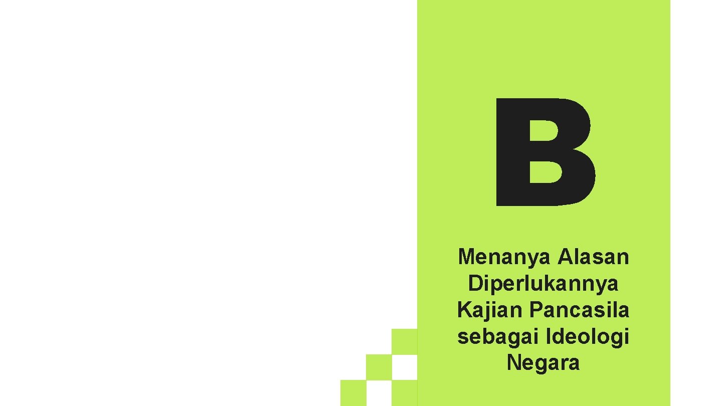 B Menanya Alasan Diperlukannya Kajian Pancasila sebagai Ideologi Negara 