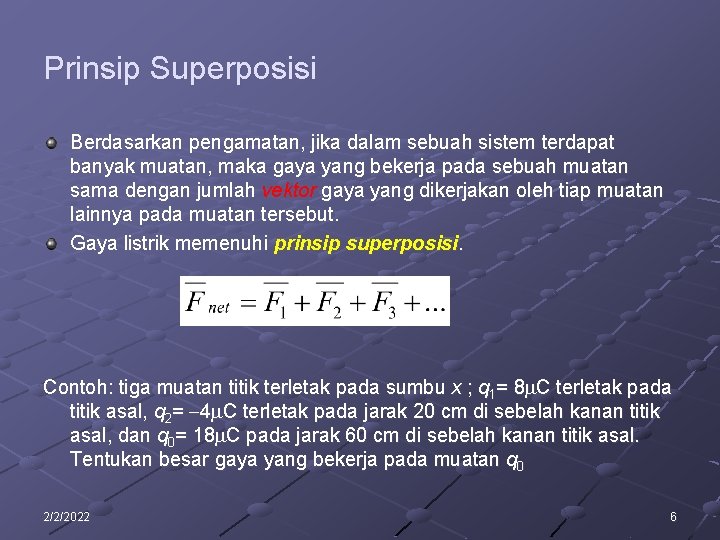 Prinsip Superposisi Berdasarkan pengamatan, jika dalam sebuah sistem terdapat banyak muatan, maka gaya yang