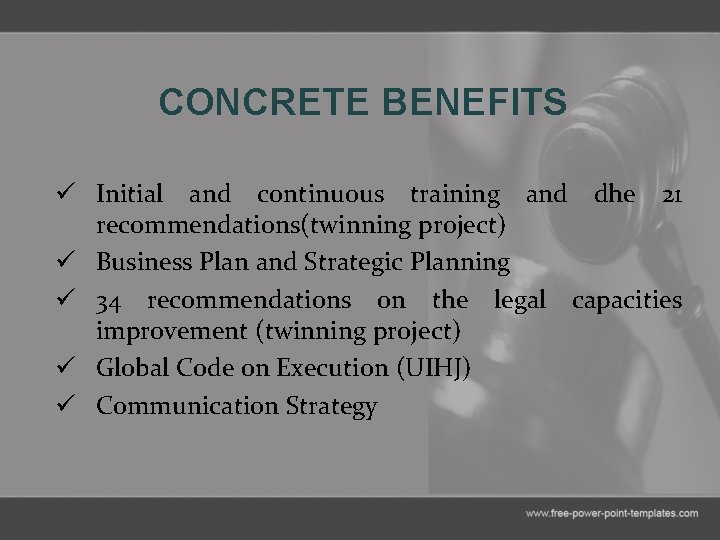 CONCRETE BENEFITS ü Initial and continuous training and dhe 21 recommendations(twinning project) ü Business