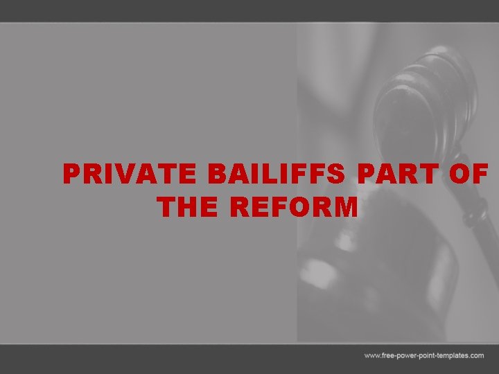 PRIVATE BAILIFFS PART OF THE REFORM 