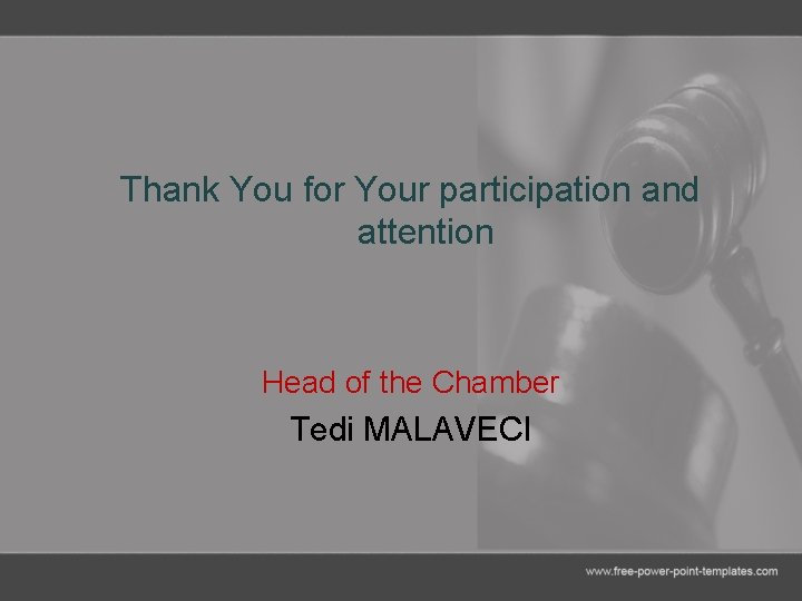 Thank You for Your participation and attention Head of the Chamber Tedi MALAVECI 