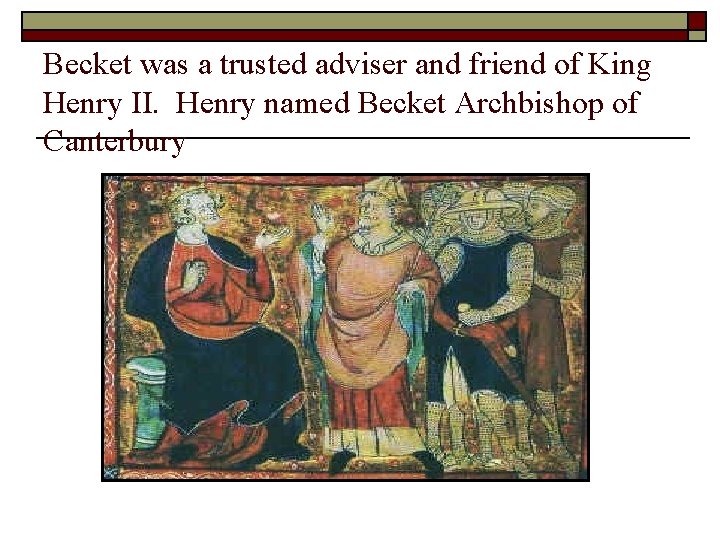 Becket was a trusted adviser and friend of King Henry II. Henry named Becket