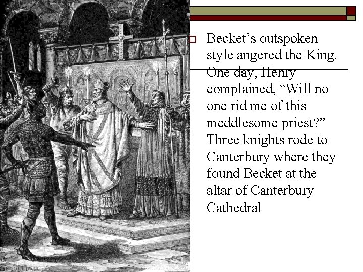 o Becket’s outspoken style angered the King. One day, Henry complained, “Will no one