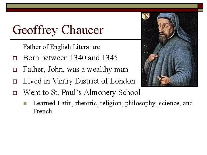 Geoffrey Chaucer Father of English Literature o o Born between 1340 and 1345 Father,