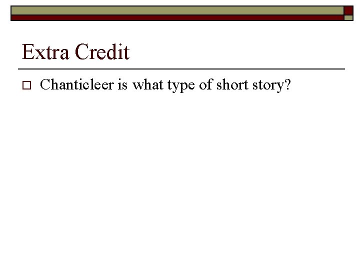 Extra Credit o Chanticleer is what type of short story? 