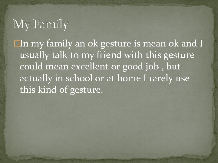 My Family �In my family an ok gesture is mean ok and I usually