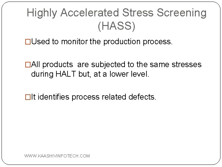 Highly Accelerated Stress Screening (HASS) �Used to monitor the production process. �All products are