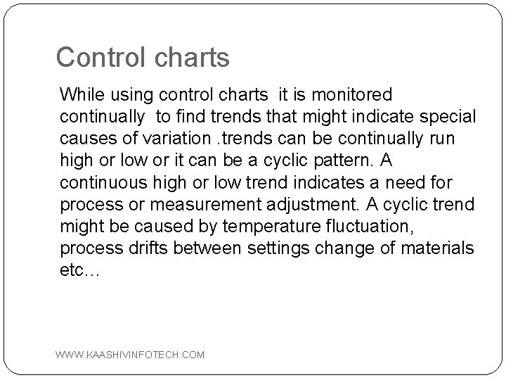 Control charts While using control charts it is monitored continually to find trends that