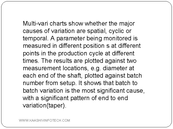 Multi-vari charts show whether the major causes of variation are spatial, cyclic or temporal.