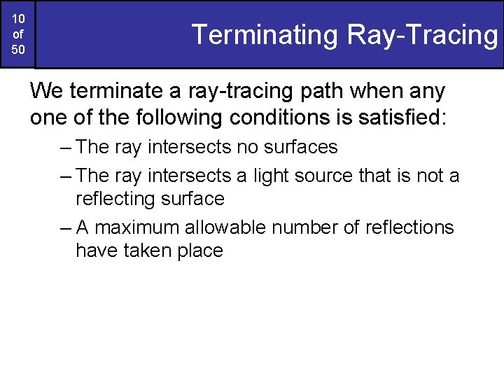 10 of 50 Terminating Ray-Tracing We terminate a ray-tracing path when any one of