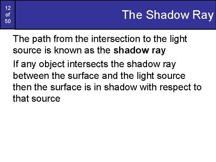 12 of 50 The Shadow Ray The path from the intersection to the light