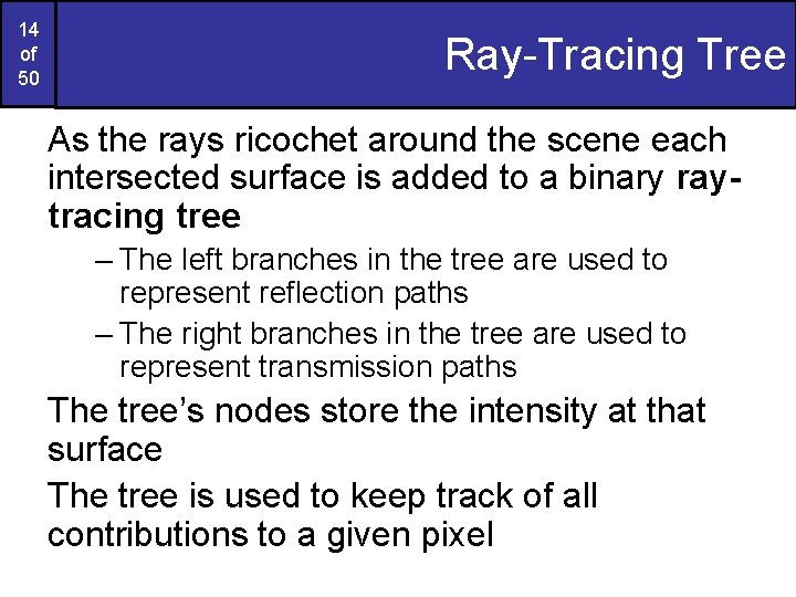 14 of 50 Ray-Tracing Tree As the rays ricochet around the scene each intersected