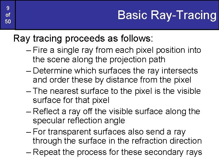 9 of 50 Basic Ray-Tracing Ray tracing proceeds as follows: – Fire a single