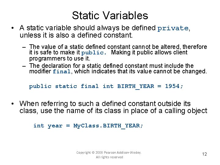 Static Variables • A static variable should always be defined private, unless it is
