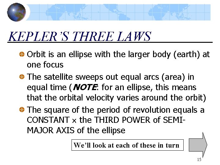 KEPLER’S THREE LAWS Orbit is an ellipse with the larger body (earth) at one