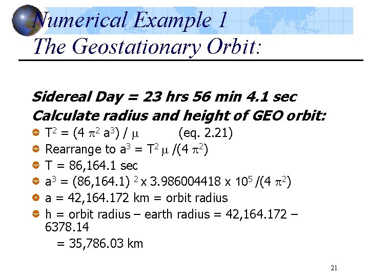 Numerical Example 1 The Geostationary Orbit: Sidereal Day = 23 hrs 56 min 4.