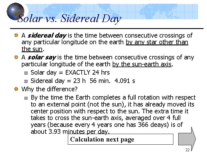 Solar vs. Sidereal Day A sidereal day is the time between consecutive crossings of