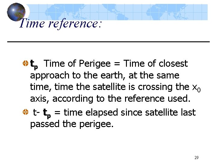 Time reference: tp Time of Perigee = Time of closest approach to the earth,