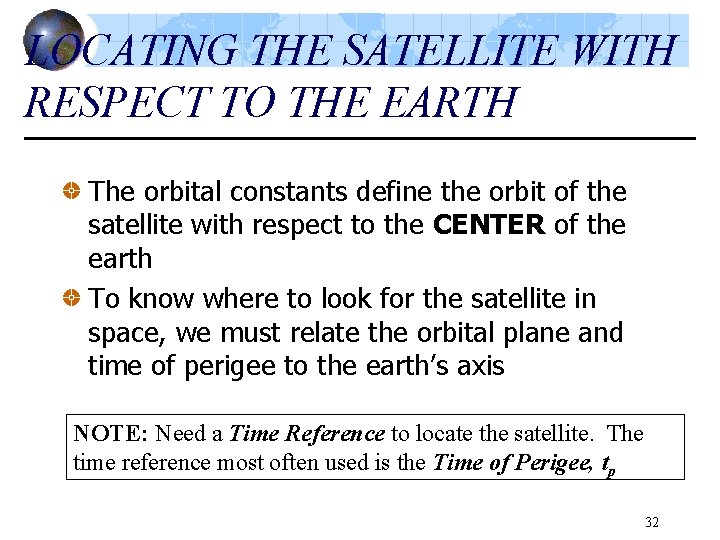 LOCATING THE SATELLITE WITH RESPECT TO THE EARTH The orbital constants define the orbit