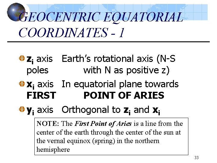 GEOCENTRIC EQUATORIAL COORDINATES - 1 zi axis Earth’s rotational axis (N-S poles with N