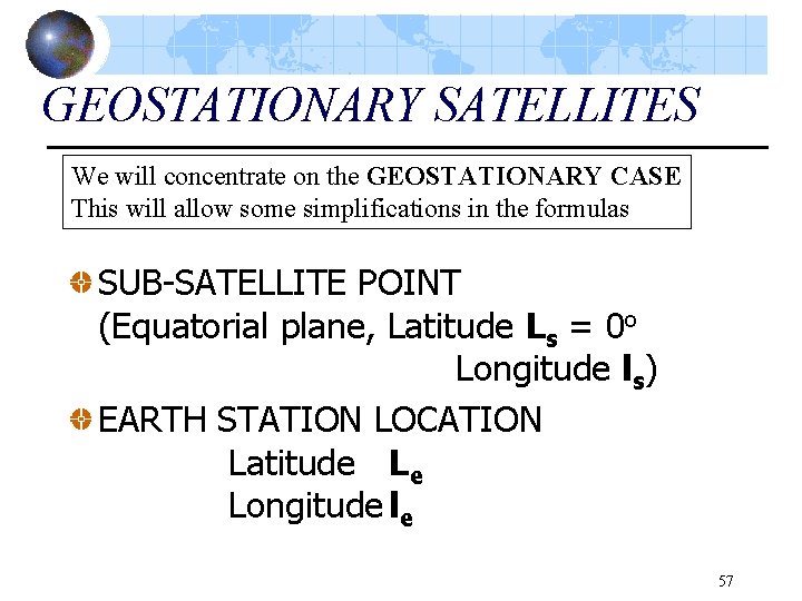 GEOSTATIONARY SATELLITES We will concentrate on the GEOSTATIONARY CASE This will allow some simplifications