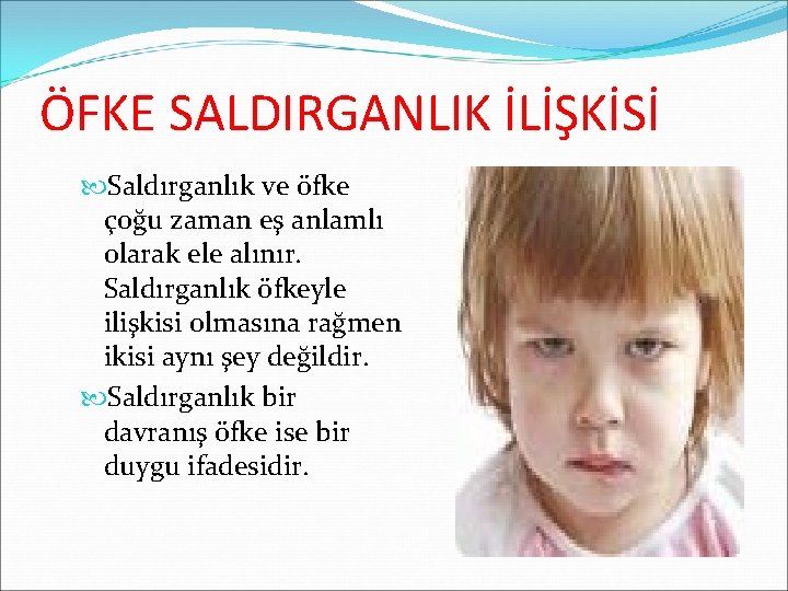 ÖFKE SALDIRGANLIK İLİŞKİSİ Saldırganlık ve öfke çoğu zaman eş anlamlı olarak ele alınır. Saldırganlık