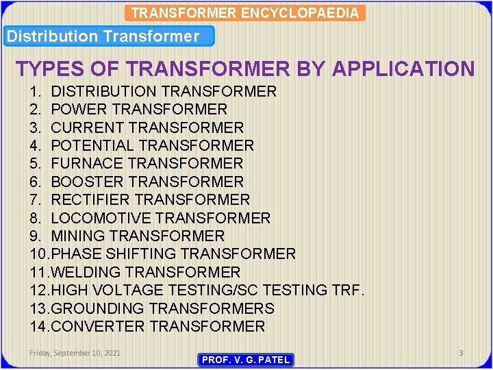 TRANSFORMER ENCYCLOPAEDIA Distribution Transformer TYPES OF TRANSFORMER BY APPLICATION 1. DISTRIBUTION TRANSFORMER 2. POWER