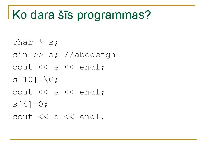 Ko dara šīs programmas? char * s; cin >> s; cout << s s[10]=�;