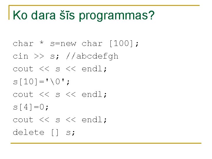 Ko dara šīs programmas? char * s=new char [100]; cin >> s; //abcdefgh cout