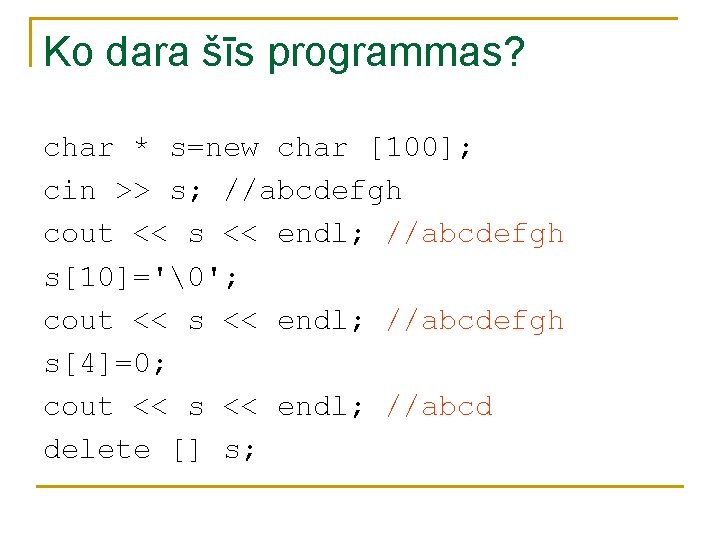 Ko dara šīs programmas? char * s=new char [100]; cin >> s; //abcdefgh cout