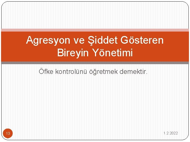 Agresyon ve Şiddet Gösteren Bireyin Yönetimi Öfke kontrolünü öğretmek demektir. 13 1. 2. 2022